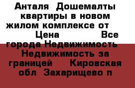 Анталя, Дошемалты квартиры в новом жилом комплексе от 39000 $. › Цена ­ 39 000 - Все города Недвижимость » Недвижимость за границей   . Кировская обл.,Захарищево п.